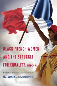 Silyane Larcher et Félix Germain - Black French Women and the Struggle for Equality, 1848-2016.