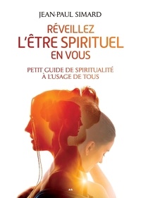 Simard Jean-Paul - Réveillez l’être spirituel en vous - Petit guide de spiritualité à l’usage de tous.