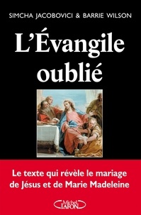 Simcha Jacobovici et Barrie Wilson - L'Evangile oublié - Le texte qui révèle le mariage de Jésus et de Marie Madeleine.