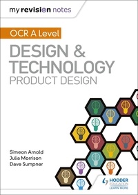 Simeon Arnold et Julia Morrison - My Revision Notes: OCR AS/A Level Design and Technology: Product Design.