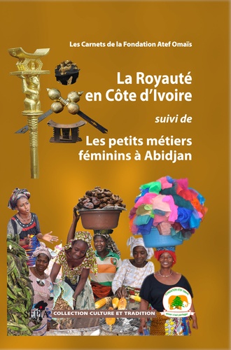 Siméon Kouakou Kouassi et Philippe Delanne - La Royauté en Côte d'Ivoire suivi de Les petits métiers féminins à Abidjan.