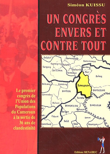 Siméon Kuissu - Un congrès envers et contre tout - Le premier congrès de l'Union des Populations du Cameroun à la sortie de 36 ans de clandestinité.