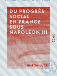 Siméon Luce - Du progrès social en France sous Napoléon III.