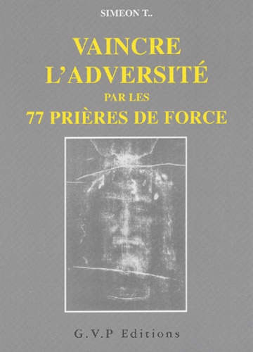 Siméon T - Vaincre L'Adversite Par Les 77 Prieres De Force.