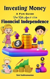  Simi Subhramanian - Investing Money: A Fun Guide for Kids Ages 8-12 to Financial Independence - Self Help.