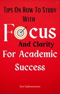  Simi Subhramanian - Tips on How To Study with Focus and Clarity for Academic Success - Self Help.