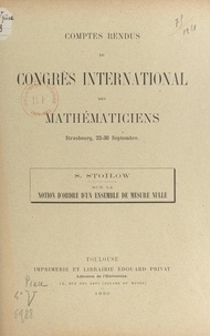 Simion Stoilow - Sur la notion d'ordre d'un ensemble de mesure nulle - Comptes rendus du Congrès international des mathématiciens, Strasbourg, 22-30 septembre.