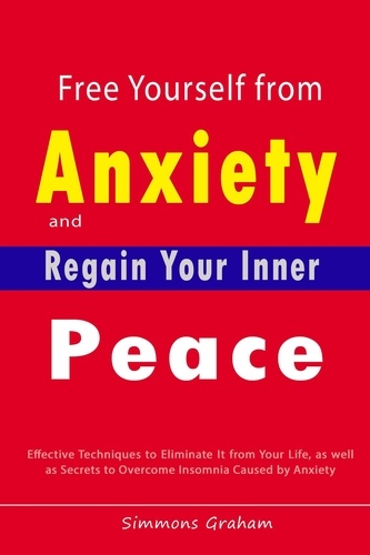  Simmons Graham - Free Yourself from Anxiety and Regain Your Inner Peace:  Effective Techniques to Eliminate It from Your Life, as well as Secrets to Overcome Insomnia Caused by Anxiety.