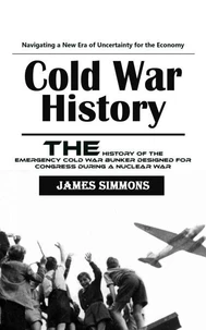 Cold War History: Navigating a New Era of Uncertainty for the Economy (The History of the Emergency Cold War Bunker Designed for Congress During a Nuclear War)