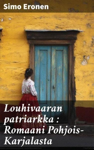 Louhivaaran patriarkka : Romaani Pohjois-Karjalasta