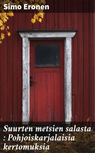 Suurten metsien salasta : Pohjoiskarjalaisia kertomuksia