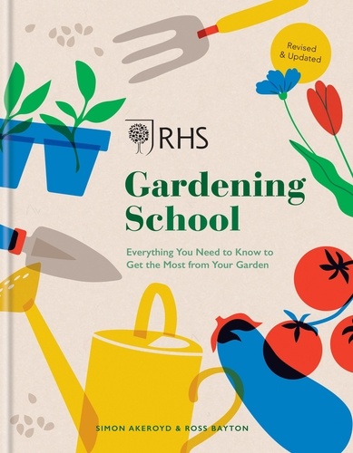 RHS Gardening School. Everything You Need to Know to Get the Most from Your Garden