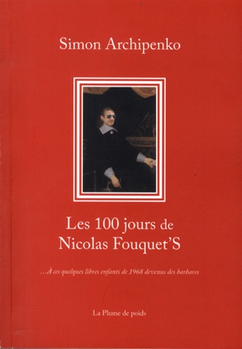 Simon Archipenko - Les 100 jours de Nicolas Fouquet'S.