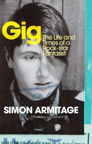 Simon Armitage - Gig - The Life and Times of a Rock-star Fantasist  – the bestselling memoir from the new Poet Laureate.
