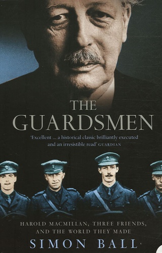Simon Ball - The Guardsmen - Harold Macmillan, Three Friends, and the World They Made.