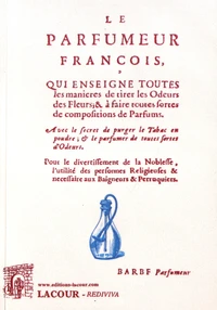 Le parfumeur françois, qui enseigne toutes les manières de tirer les odeurs des fleurs & à faire toutes sortes de compositions de parfums