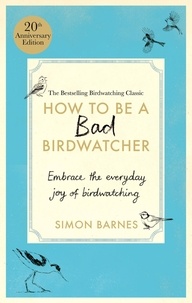 Simon Barnes - How to Be a Bad Birdwatcher.