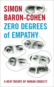 Simon Baron-Cohen - Zero Degrees of Empathy - A New Theory of Human Cruelty and Kindness.