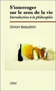 Simon Beaudoin - S'interroger sur le sens de la vie - Introduction à la philosophie.