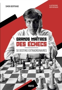 Simon Bertrand et Igor Hofbauer - Grands Maîtres des échecs - 50 destins extraordinaires.