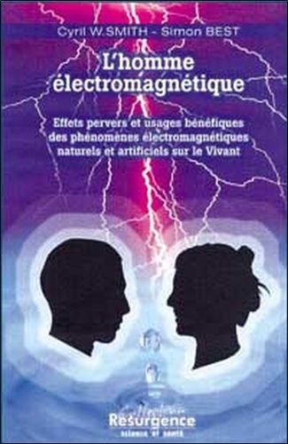 Simon Best et Cyril-W Smith - L'Homme Electromagnetique. Effets Pervers Et Usages Benefiques Des Phenomenes Electromagnetiques Naturels Et Artificiels Sur Le Vivant.