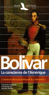 Simon Bolivar - La conscience de l'Amérique - Lettres et discours politiques du Libertador.