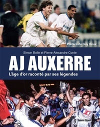 Simon Bolle et Pierre-Alexandre Conte - AJ Auxerre - L'âge d'or raconté par ses légendes.