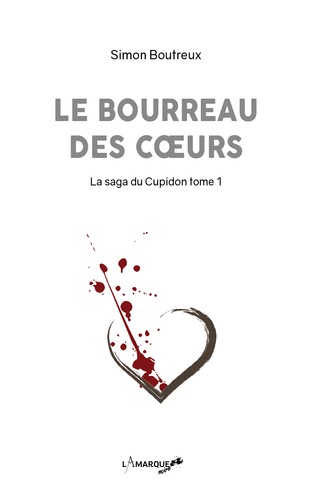Simon Boutreux - La saga du Cupidon Tome 1 : Le bourreau des coeurs.