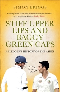 Simon Briggs - Stiff Upper Lips &amp; Baggy Green Caps - A Sledger's History of the Ashes.