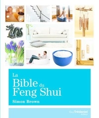 Simon Brown - La Bible du Feng Shui - Un guide détaillé pour améliorer votre maison, votre santé, vos finances et votre vie.
