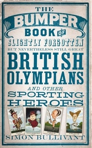 Simon Bullivant - The Bumper Book of Slightly Forgotten but Nevertheless Still Great British Olympians and Other Sporting Heroes.