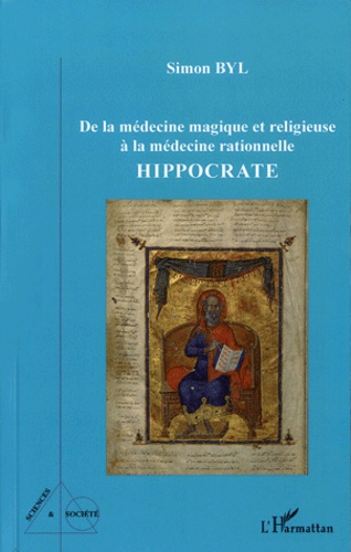 Simon Byl - Hippocrate - De la médecine magique et religieuse à la médecine relationnelle.