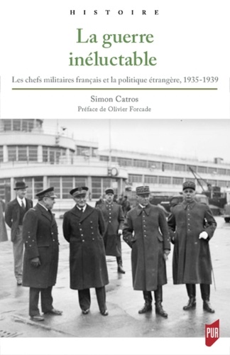 La guerre inéluctable. Les chefs militaires français et la politique étrangère, 1935-1939