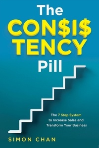  Simon Chan - The Consistency Pill: The 7 Step System to Increase Sales and Transform Your Business.