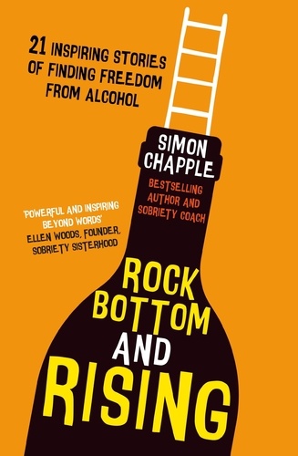 Rock Bottom and Rising. 21 Inspiring Stories of Finding Freedom from Alcohol