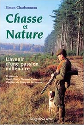 Simon Charbonneau - Chasse Et Nature. L'Avenir D'Une Passion Millenaire.