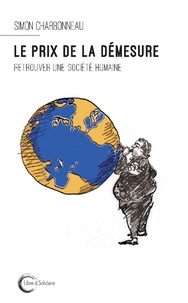 Simon Charbonneau - Le prix de la démesure - Retrouver une société humaine.
