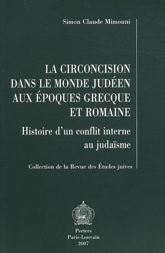 Simon Claude Mimouni - La circoncision dans le monde judéen aux époques grecque et romaine - Histoire d'un conflit interne au judaïsme.