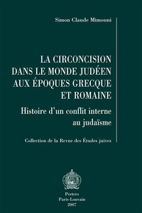 Simon Claude Mimouni - La circoncision dans le monde judéen aux époques grecque et romaine - Histoire d'un conflit interne au judaïsme.