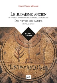 Simon Claude Mimouni - Le judaïsme ancien du VIe siècle avant notre ère au IIIe siècle de notre ère - Des prêtres aux rabbins.