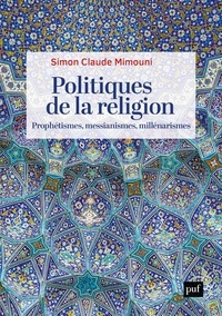 Simon Claude Mimouni - Politiques de la religion - Prophétismes, messianismes, millénarismes.