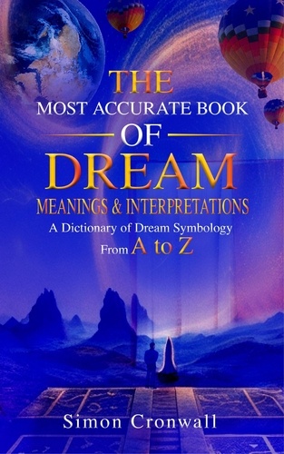  Simon Cronwall - The Most Accurate Book Of Dream Meanings &amp; Interpretations: A Dictionary of Dream Symbology From A to Z.