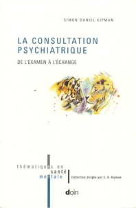 Simon-Daniel Kipman - La consultation psychiatrique - De l'examen à l'échange.