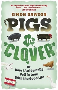 Simon Dawson - Pigs in Clover - Or How I Accidentally Fell in Love with the Good Life.