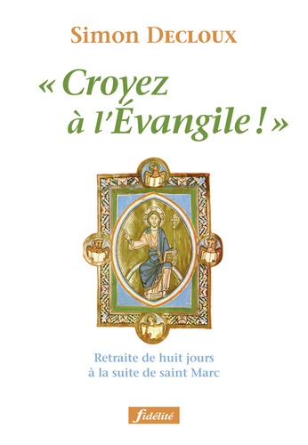 Simon Decloux - "Croyez à l'Evangile !" - Retraite de huit jours à la suite de saint Marc.