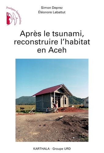 Simon Deprez et Eléonore Labattut - Après le tsunami, reconstruire l'habitat en Aceh.