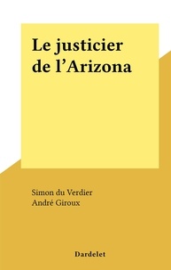 Simon du Verdier et André Giroux - Le justicier de l'Arizona.