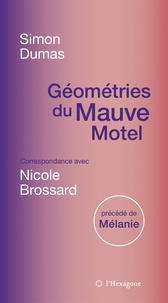 Simon Dumas et Nicole Brossard - Géométries du Mauve Motel - Correspondance avec Nicole Brossard, précédé de Mélanie.
