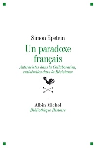 Simon Epstein et Simon Epstein - Un paradoxe français - Antiraciste dans la Collaboration antisémites dans la Résistance.
