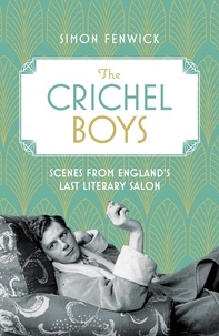 Simon Fenwick - The Crichel Boys - Scenes from England's Last Literary Salon.